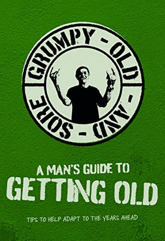 A Man's Guide To Getting Old - Angry, Old & Sore