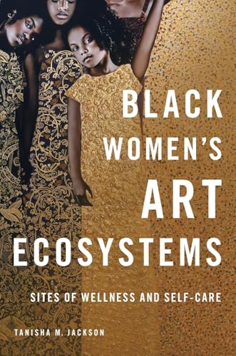 Black Women's Art Ecosystems : Sites of Wellness and Self-Care