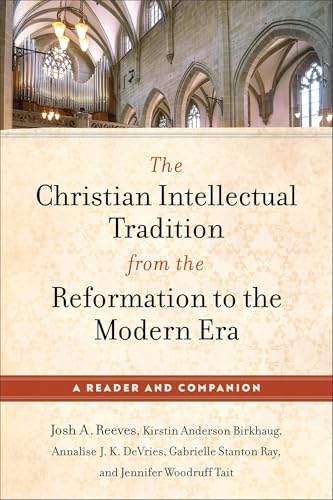 The Christian Intellectual Tradition from the Reformation to the Modern Era : A Reader and Companion