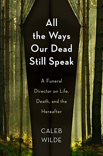 All the Ways Our Dead Still Speak : A Funeral Director on Life, Death, and the Hereafter