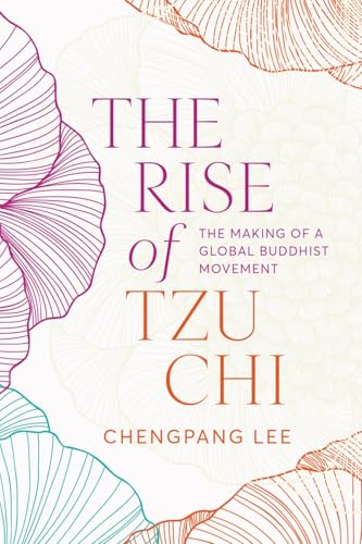 The Rise of Tzu Chi : The Making of a Global Buddhist Movement