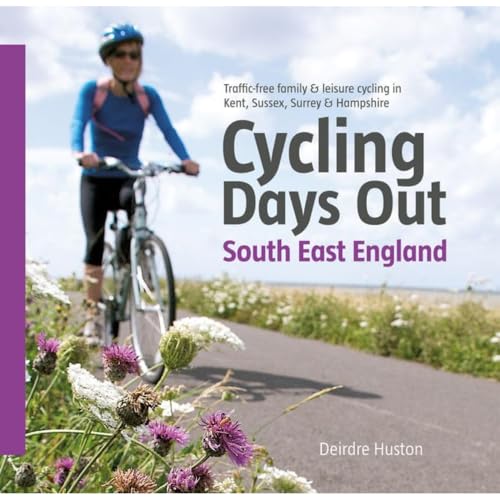 Cycling Days Out - South East England : Traffic-free Family and Leisure Cycling in Kent, Sussex, Surrey and Hampshire