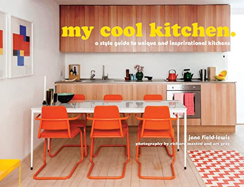 my cool kitchen : A Style Guide to Unique and Inspirational Kitchens