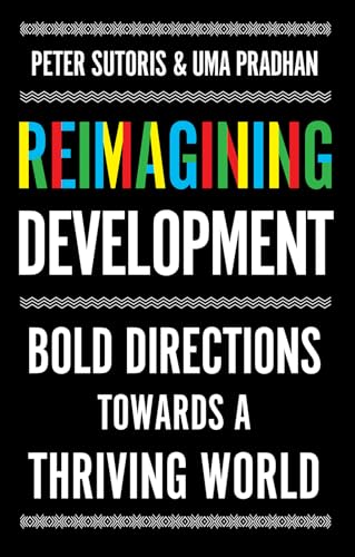 Reimagining Development : Bold Directions Towards a Thriving World