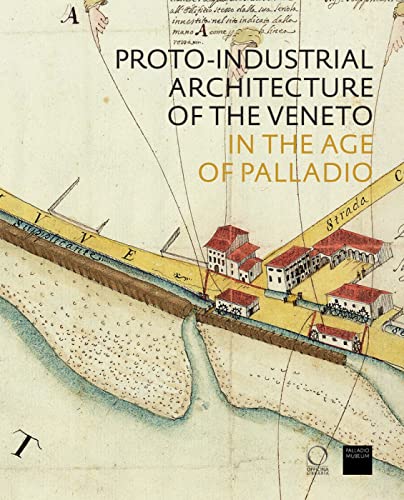 The Proto-Industrial Architecture of the Veneto : in the Age of Palladio