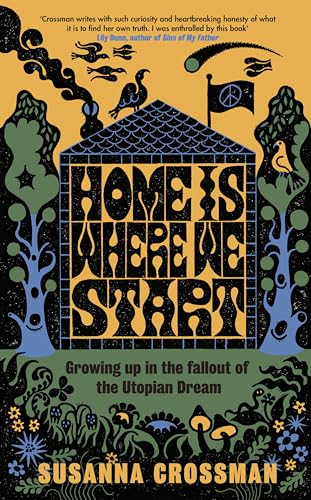 Home Is Where We Start : Growing Up in the Fallout of the Utopian Dream