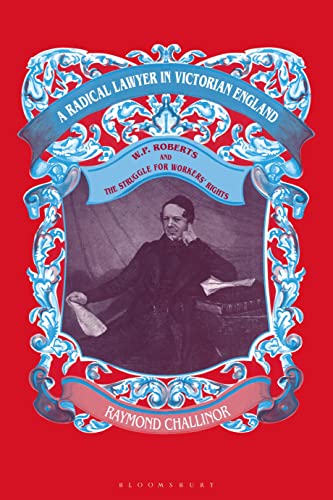 A Radical Lawyer in Victorian England : W.P.Roberts and the Struggle for Workers' Rights