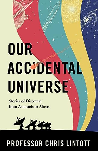 Our Accidental Universe : Stories of Discovery from Asteroids to Aliens