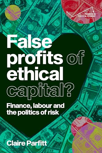 False Profits of Ethical Capital : Finance, Labour and the Politics of Risk