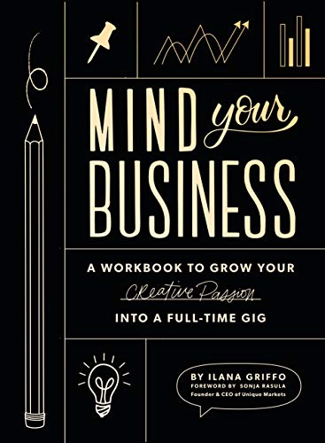 Mind Your Business: a Workbook to Grow your Creative Passion into a Full-time Gig
