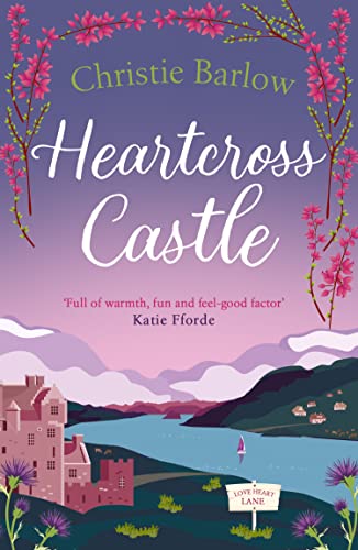 Heartcross Castle: The most heartwarming and feel good romance set in the Highlands – the perfect Scottish escape!: Book 7 (Love Heart Lane)