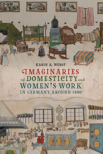 Imaginaries of Domesticity and Womens Work in Germany around 1800: Feeling at Home