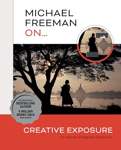 Michael Freeman On... Creative Exposure : The Ultimate Photography Masterclass