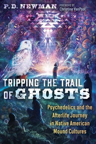 Tripping the Trail of Ghosts : Psychedelics and the Afterlife Journey in Native American Mound Cultures