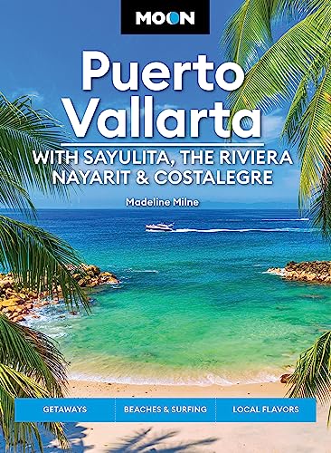 Moon Puerto Vallarta: With Sayulita, the Riviera Nayarit & Costalegre : Getaways, Beaches & Surfing, Local Flavors