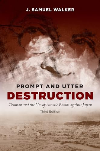 Prompt and Utter Destruction : Truman and the Use of Atomic Bombs Against Japan