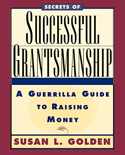Secrets of Successful Grantsmanship: A Guerilla Guide to Raising Money