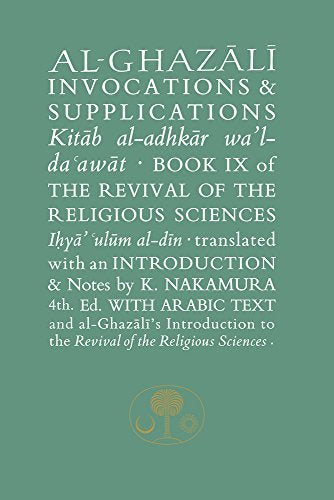 Al-Ghazali on Invocations and Supplications: Book IX of the Revival of the Religious Sciences (The Islamic Texts Society's al-Ghazali Series)