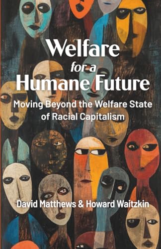Welfare for a Humane Future : Moving Beyond the Welfare State of Racial Capitalism
