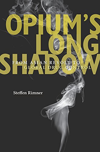 Opiums Long Shadow: From Asian Revolt to Global Drug Control
