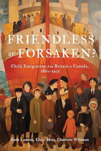 Friendless or Forsaken? : Child Emigration from Britain to Canada, 1860–1935