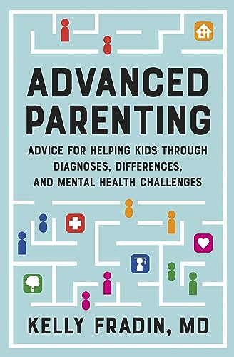Advanced Parenting : Advice for Helping Kids Through Diagnoses, Differences, and Mental Health Challenges