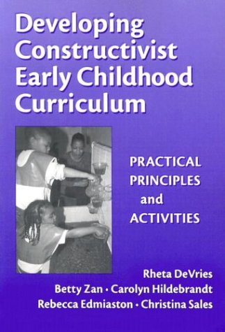 Developing Constructivist Early Childhood Curriculum : Practical Principals and Activities