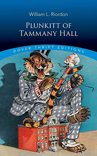 Plunkitt of Tammany Hall: A Series of Very Plain Talks on Very Practical Politics (Dover Thrift Editions)