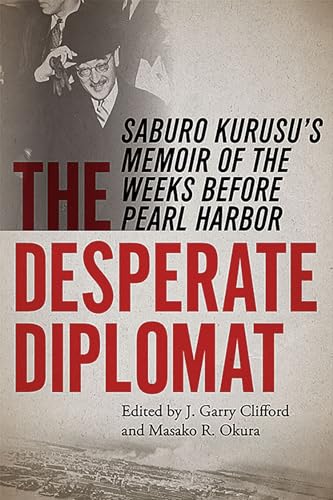 The Desperate Diplomat : Saburo Kurusu's Memoir of the Weeks before Pearl Harbor