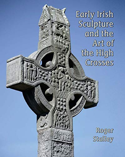 Early Irish Sculpture and the Art of the High Crosses (Paul Mellon Centre for Studies in British Art)