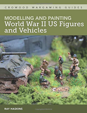 Modelling and Painting WWII US Figures and Vehicles (Crowood Wargaming guides)