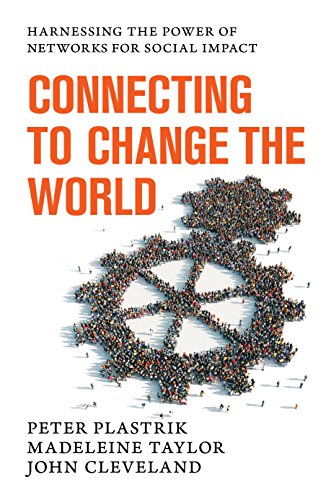 Connecting to Change the World : Harnessing the Power of Networks for Social Impact
