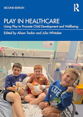 Play in Healthcare : Using Play to Promote Child Development and Wellbeing