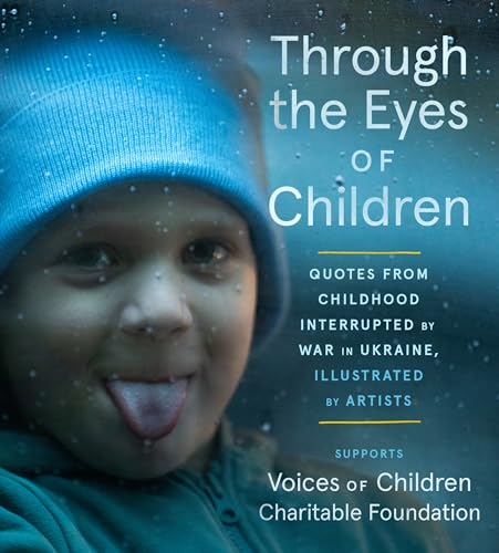 Through the Eyes of Children : Quotes from Childhood Interrupted by War in Ukraine, Illustrated by Artists