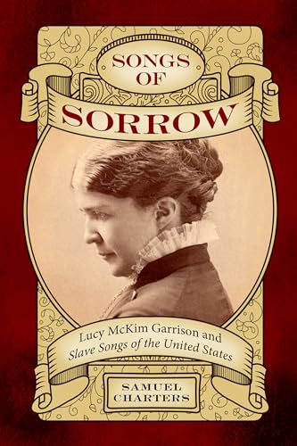 Songs of Sorrow : Lucy McKim Garrison and Slave Songs of the United States