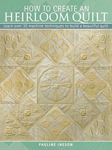 How to Create an Heirloom Quilt : Learn Over 30 Machi Techniques to Build a Beautiful Quilt