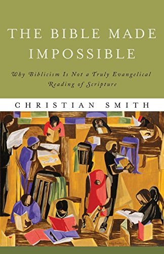 Bible Made Impossible: Why Biblicism Is Not a Truly Evangelical Reading of Scripture