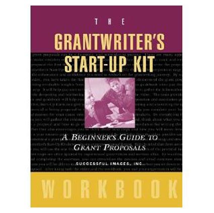 The Grantwriters Startup Kit Wkbk - a Beginners Guide to Grant Proposals