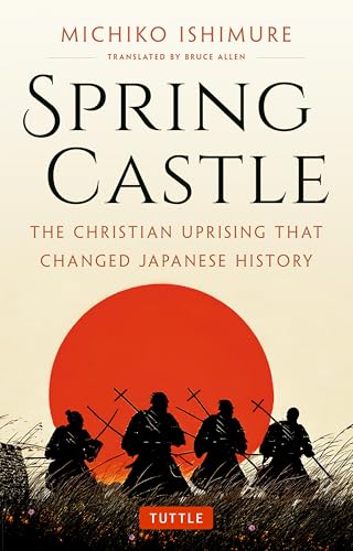 Spring Castle : The Christian Uprising That Changed Japanese History