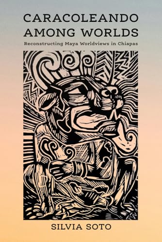 Caracoleando Among Worlds : Reconstructing Maya Worldviews in Chiapas