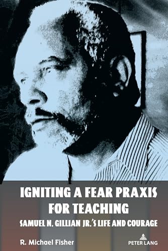 Igniting a Fear Praxis for Teaching : Samuel N. Gillian Jr.’s Life and Courage : 548