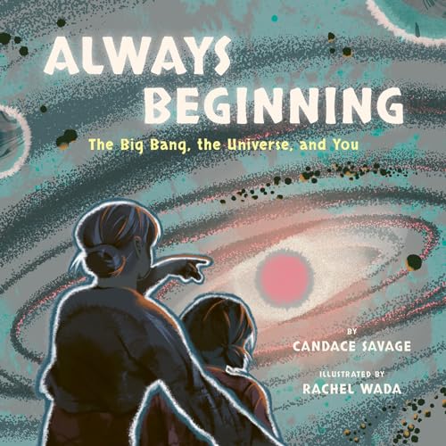 Always Beginning : The Big Bang, the Universe and You