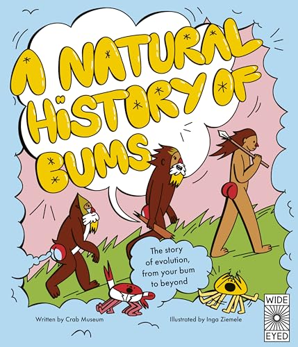 A Natural History of Bums : The story of evolution, from your bum to beyond
