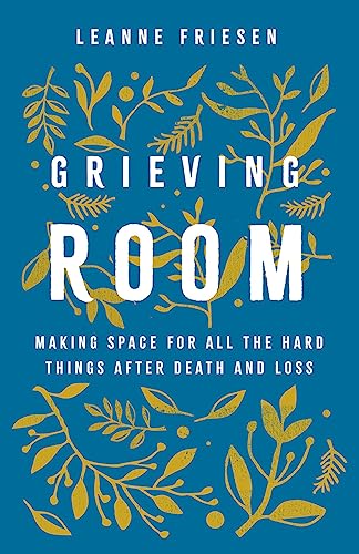 Grieving Room : Making Space for All the Hard Things after Death and Loss