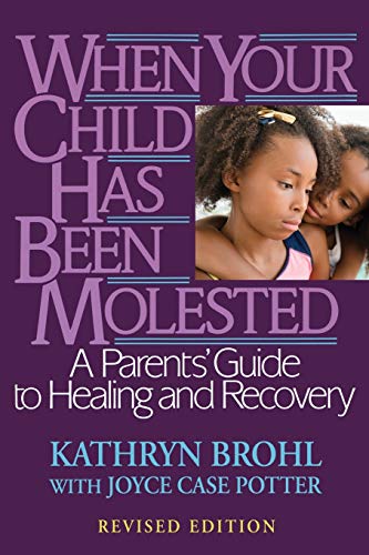 When Your Child Has Been Molested: A Parents Guide to Healing and Recovery