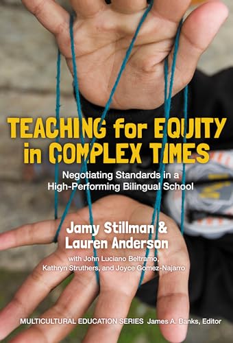 Teaching for Equity in Complex Times : Negotiating Standards in a High-Performing Bilingual School