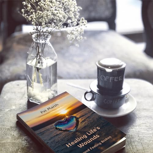 Healing Life's Wounds : Beyond Feeling Broken
