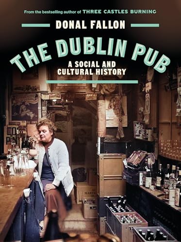 The DUBLIN PUB : A SOCIAL AND CULTURAL HISTORY
