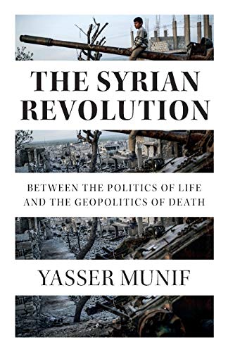 The Syrian Revolution: Between the Politics of Life and the Geopolitics of Death