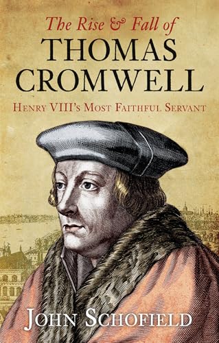 The Rise and Fall of Thomas Cromwell : Henry VIII's Most Faithful Servant